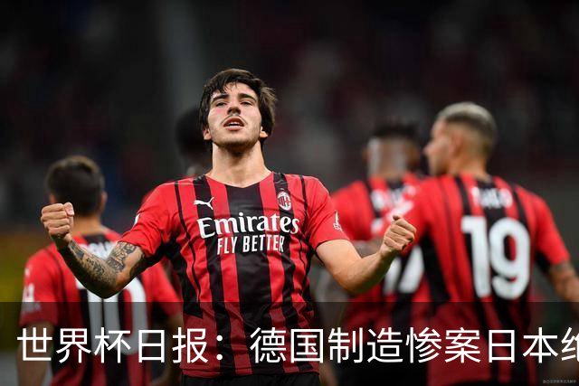 世界杯日报：德国制造惨案日本绝平荷兰 马宁首轮无缘出场